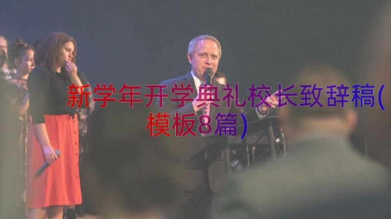 新学年开学典礼校长致辞稿(模板8篇)