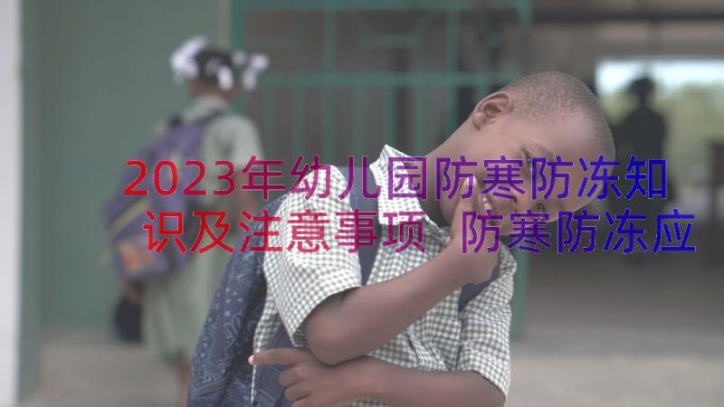 2023年幼儿园防寒防冻知识及注意事项 防寒防冻应急预案(精选12篇)