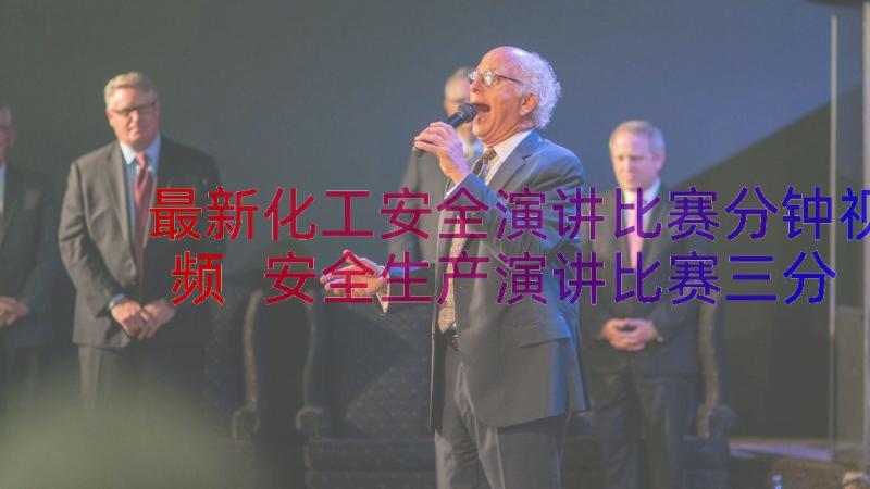 最新化工安全演讲比赛分钟视频 安全生产演讲比赛三分钟(精选8篇)