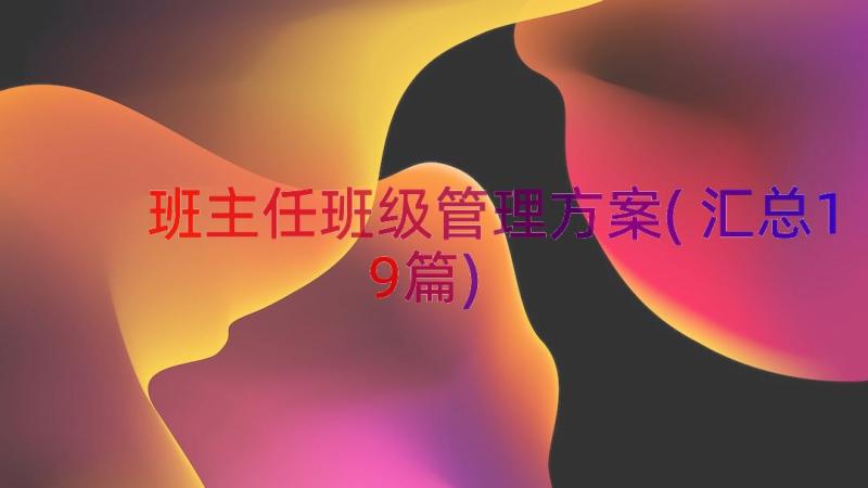 班主任班级管理方案(汇总19篇)