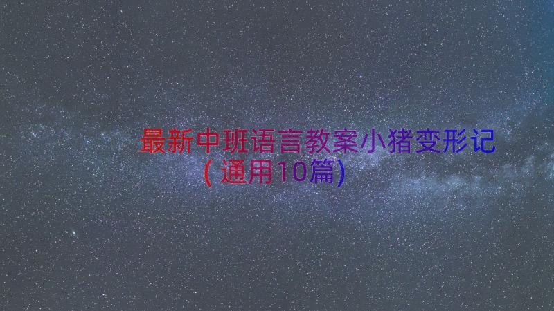 最新中班语言教案小猪变形记(通用10篇)