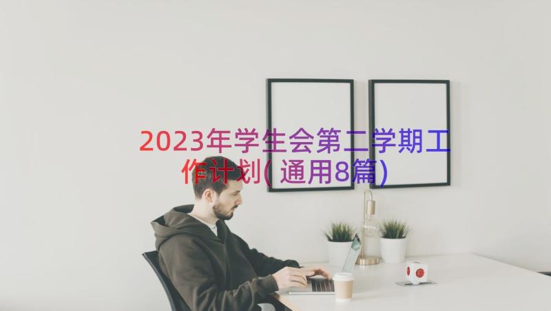 2023年学生会第二学期工作计划(通用8篇)