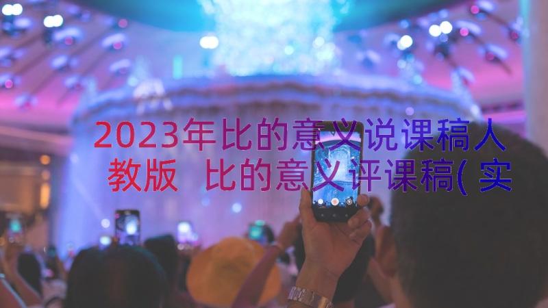 2023年比的意义说课稿人教版 比的意义评课稿(实用8篇)