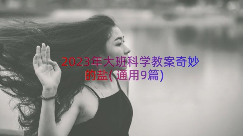 2023年大班科学教案奇妙的盐(通用9篇)