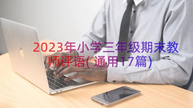 2023年小学三年级期末教师评语(通用17篇)