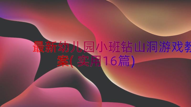 最新幼儿园小班钻山洞游戏教案(实用16篇)