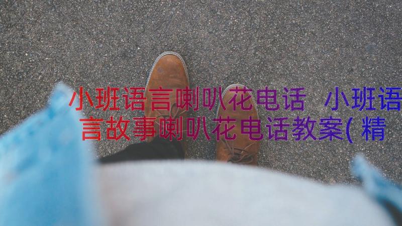 小班语言喇叭花电话 小班语言故事喇叭花电话教案(精选8篇)