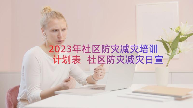 2023年社区防灾减灾培训计划表 社区防灾减灾日宣传活动简报(模板8篇)