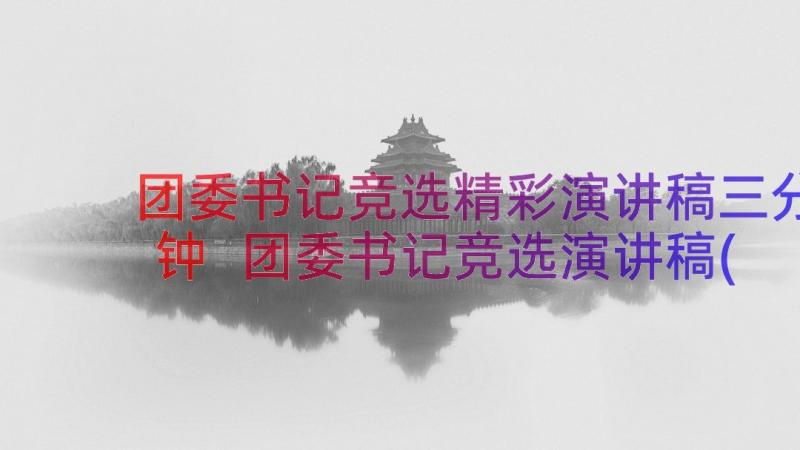 团委书记竞选精彩演讲稿三分钟 团委书记竞选演讲稿(实用12篇)