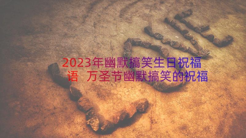 2023年幽默搞笑生日祝福语 万圣节幽默搞笑的祝福语(模板8篇)