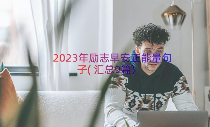 2023年励志早安正能量句子(汇总9篇)