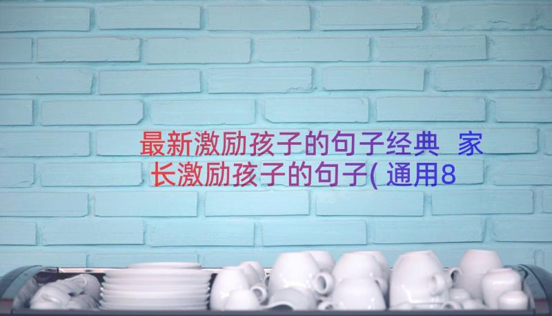 最新激励孩子的句子经典 家长激励孩子的句子(通用8篇)