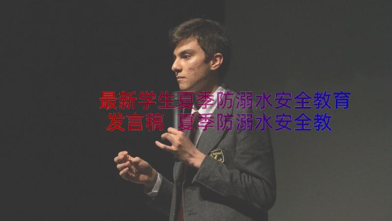 最新学生夏季防溺水安全教育发言稿 夏季防溺水安全教育演讲稿(精选13篇)