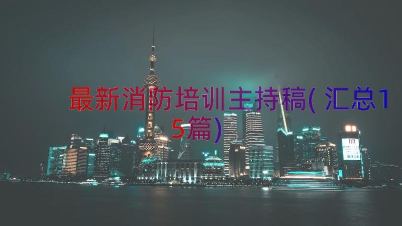 最新消防培训主持稿(汇总15篇)