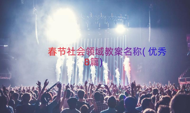 春节社会领域教案名称(优秀8篇)