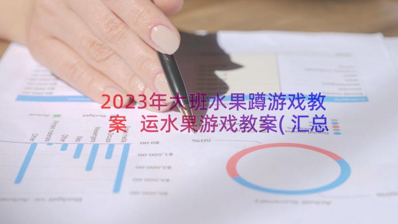 2023年大班水果蹲游戏教案 运水果游戏教案(汇总8篇)