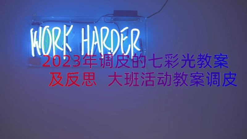 2023年调皮的七彩光教案及反思 大班活动教案调皮的七彩光(实用8篇)