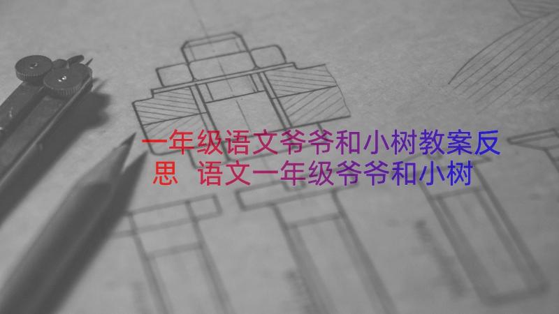 一年级语文爷爷和小树教案反思 语文一年级爷爷和小树教案(优质8篇)