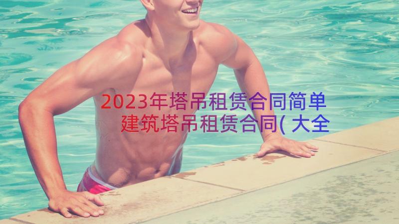 2023年塔吊租赁合同简单 建筑塔吊租赁合同(大全8篇)