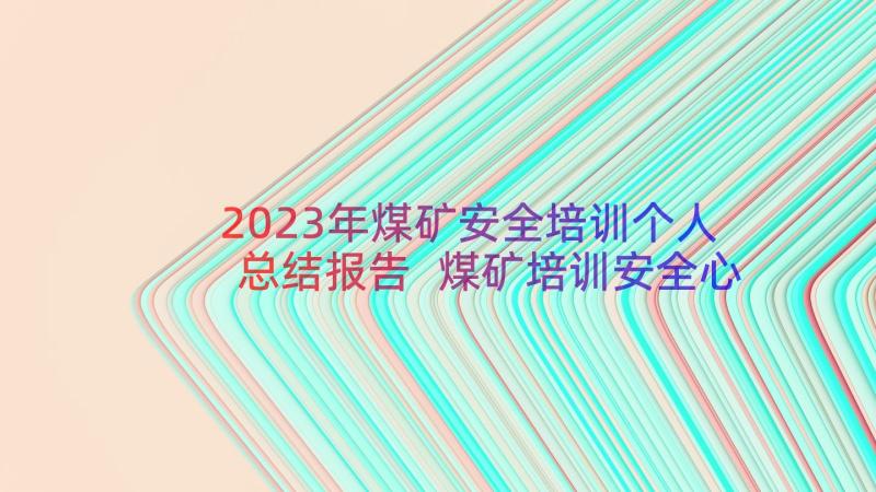 2023年煤矿安全培训个人总结报告 煤矿培训安全心得体会总结(优质15篇)