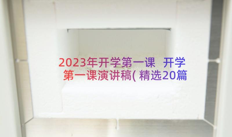 2023年开学第一课 开学第一课演讲稿(精选20篇)