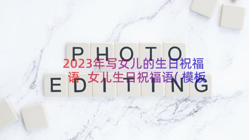 2023年写女儿的生日祝福语 女儿生日祝福语(模板13篇)