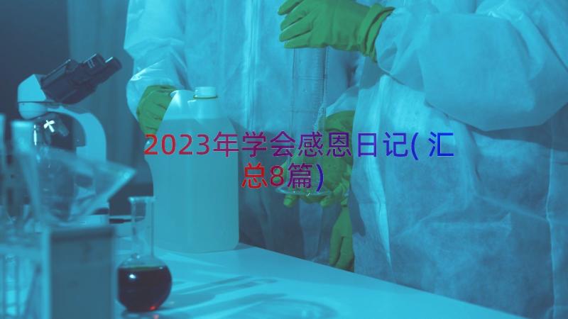 2023年学会感恩日记(汇总8篇)