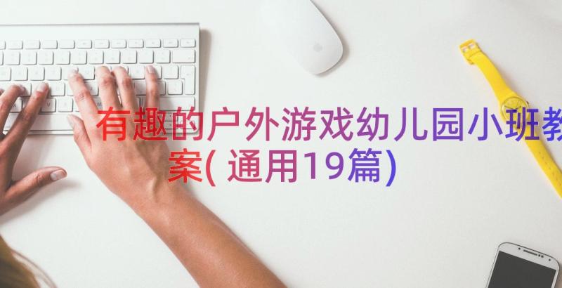 有趣的户外游戏幼儿园小班教案(通用19篇)