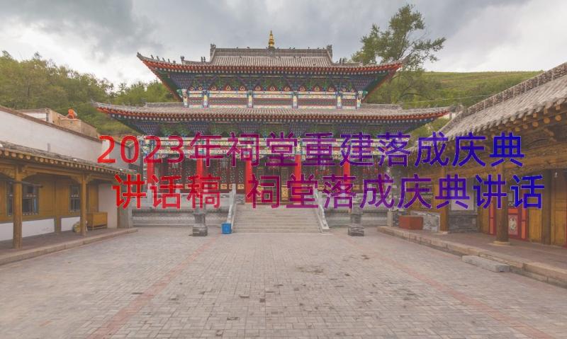 2023年祠堂重建落成庆典讲话稿 祠堂落成庆典讲话稿(实用8篇)