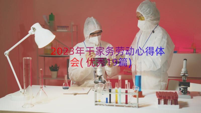 2023年干家务劳动心得体会(优秀19篇)