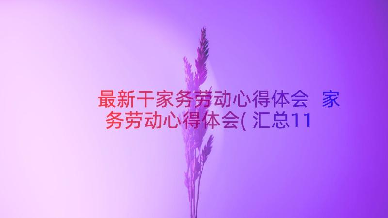 最新干家务劳动心得体会 家务劳动心得体会(汇总11篇)