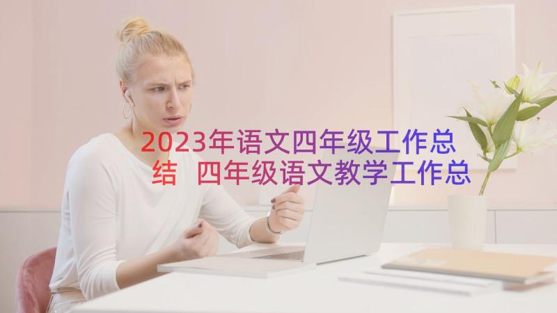 2023年语文四年级工作总结 四年级语文教学工作总结(模板19篇)