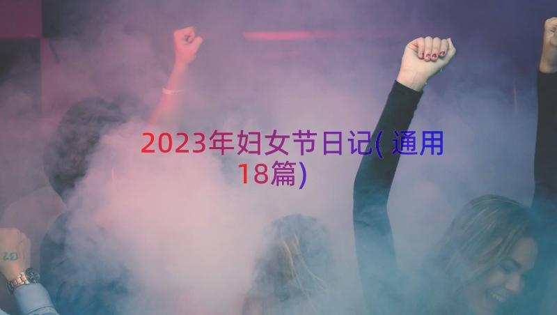 2023年妇女节日记(通用18篇)