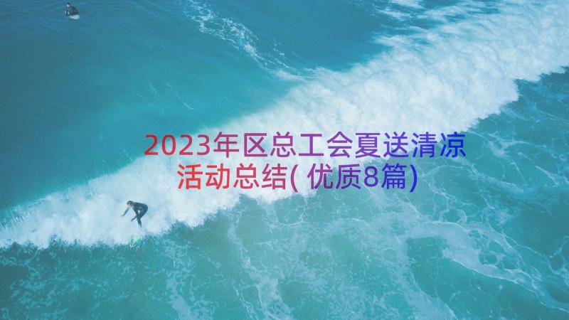 2023年区总工会夏送清凉活动总结(优质8篇)