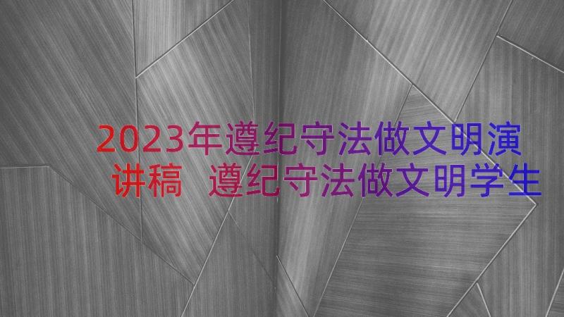 2023年遵纪守法做文明演讲稿 遵纪守法做文明学生演讲稿(汇总11篇)