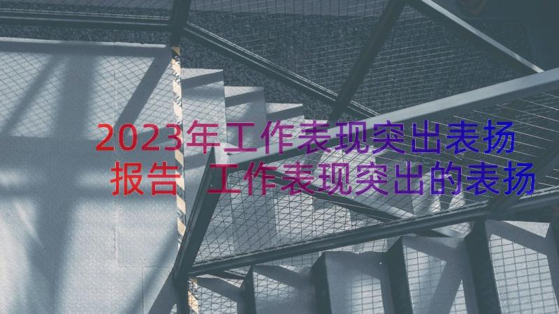 2023年工作表现突出表扬报告 工作表现突出的表扬信(汇总8篇)