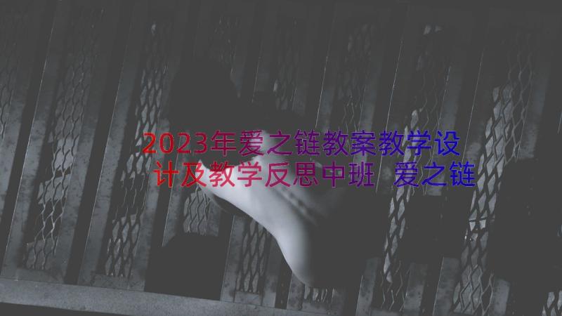 2023年爱之链教案教学设计及教学反思中班 爱之链教学设计及反思(通用10篇)