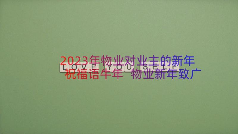 2023年物业对业主的新年祝福语牛年 物业新年致广大业主的一封信(优质9篇)