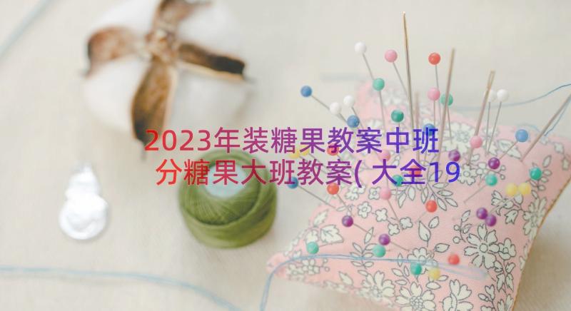 2023年装糖果教案中班 分糖果大班教案(大全19篇)