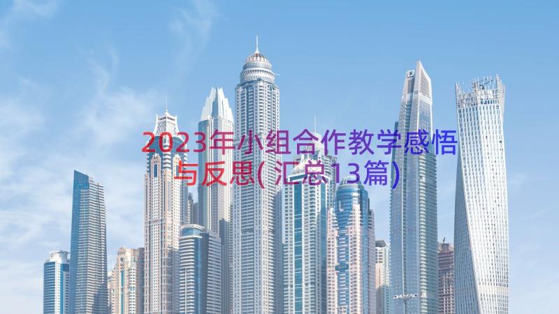 2023年小组合作教学感悟与反思(汇总13篇)