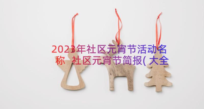 2023年社区元宵节活动名称 社区元宵节简报(大全17篇)