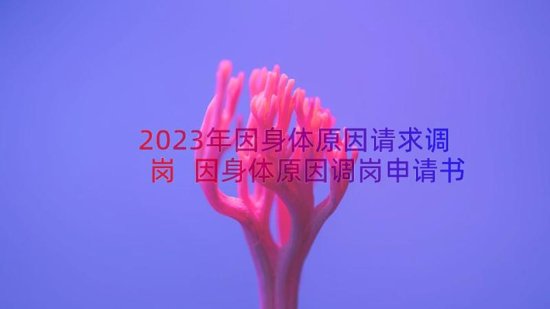 2023年因身体原因请求调岗 因身体原因调岗申请书借鉴(通用8篇)