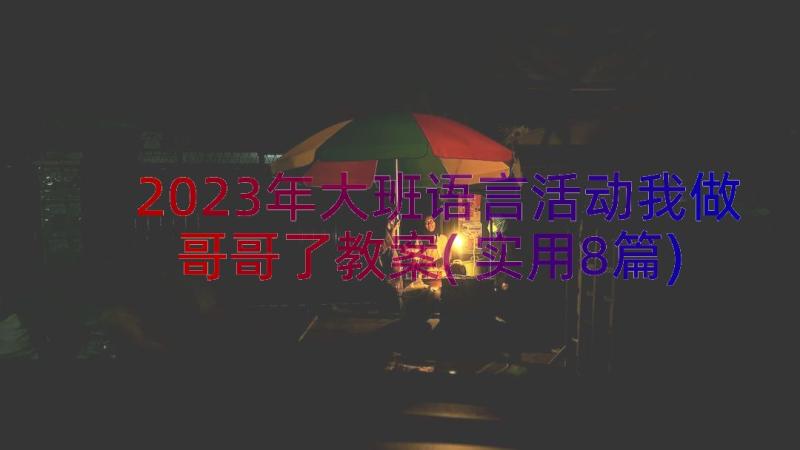 2023年大班语言活动我做哥哥了教案(实用8篇)