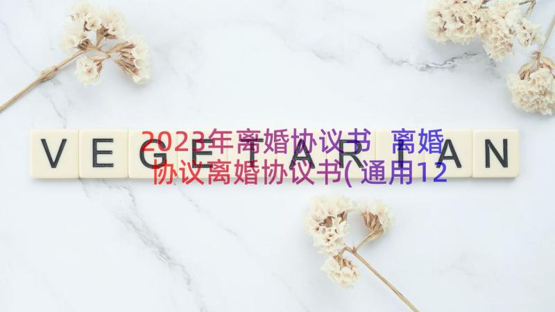 2023年离婚协议书 离婚协议离婚协议书(通用12篇)