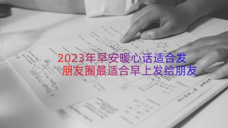 2023年早安暖心话适合发朋友圈最适合早上发给朋友的问候(实用8篇)