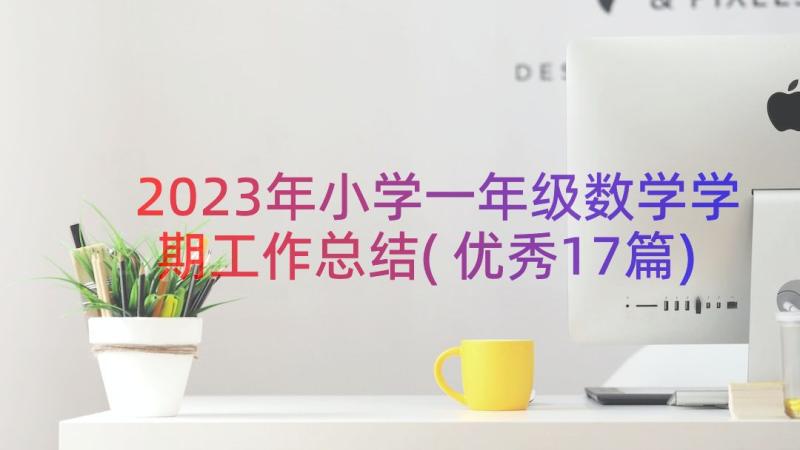 2023年小学一年级数学学期工作总结(优秀17篇)