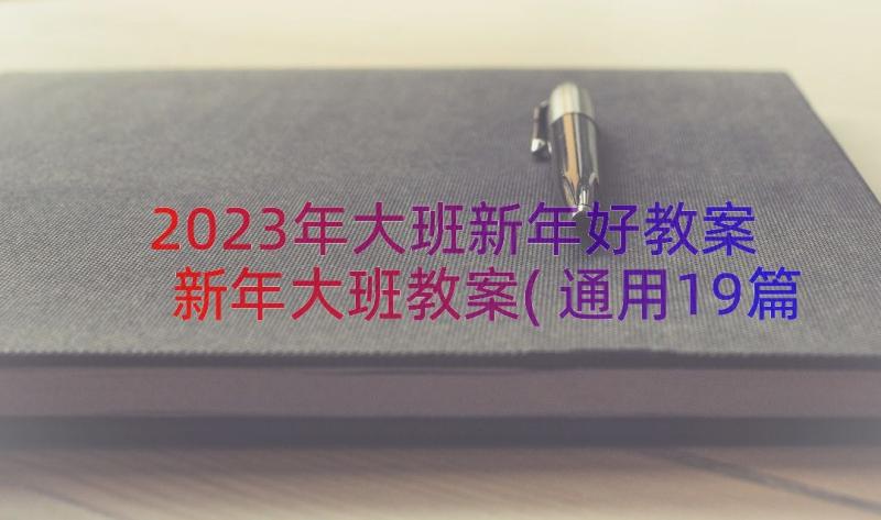 2023年大班新年好教案 新年大班教案(通用19篇)