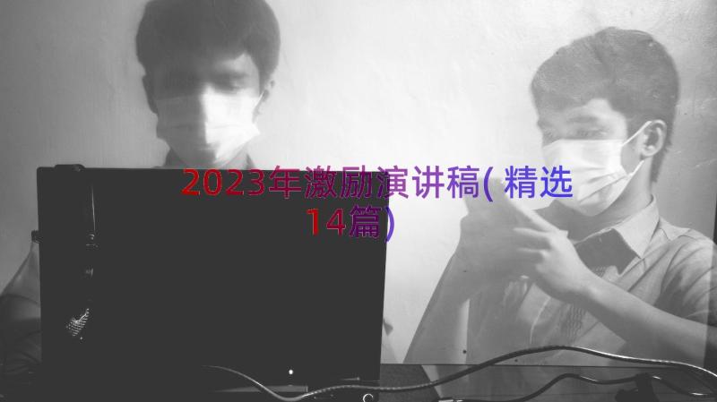 2023年激励演讲稿(精选14篇)