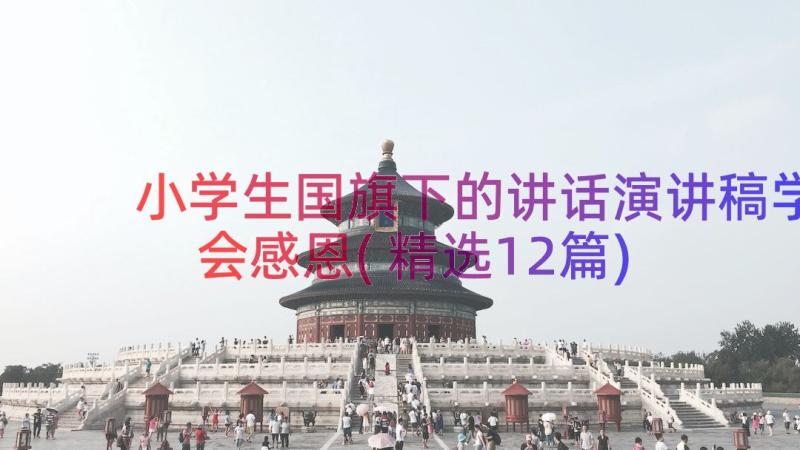 小学生国旗下的讲话演讲稿学会感恩(精选12篇)