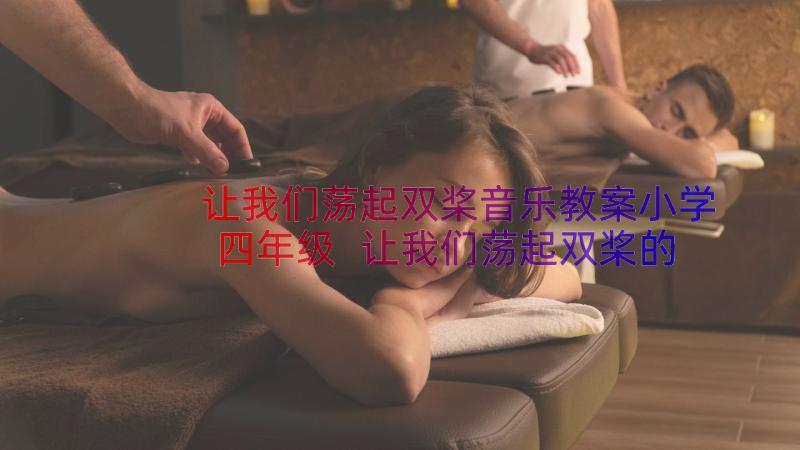 让我们荡起双桨音乐教案小学四年级 让我们荡起双桨的音乐教案(优秀13篇)